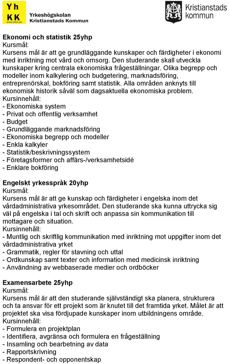 Olika begrepp och modeller inom kalkylering och budgetering, marknadsföring, entreprenörskal, bokföring samt statistik.