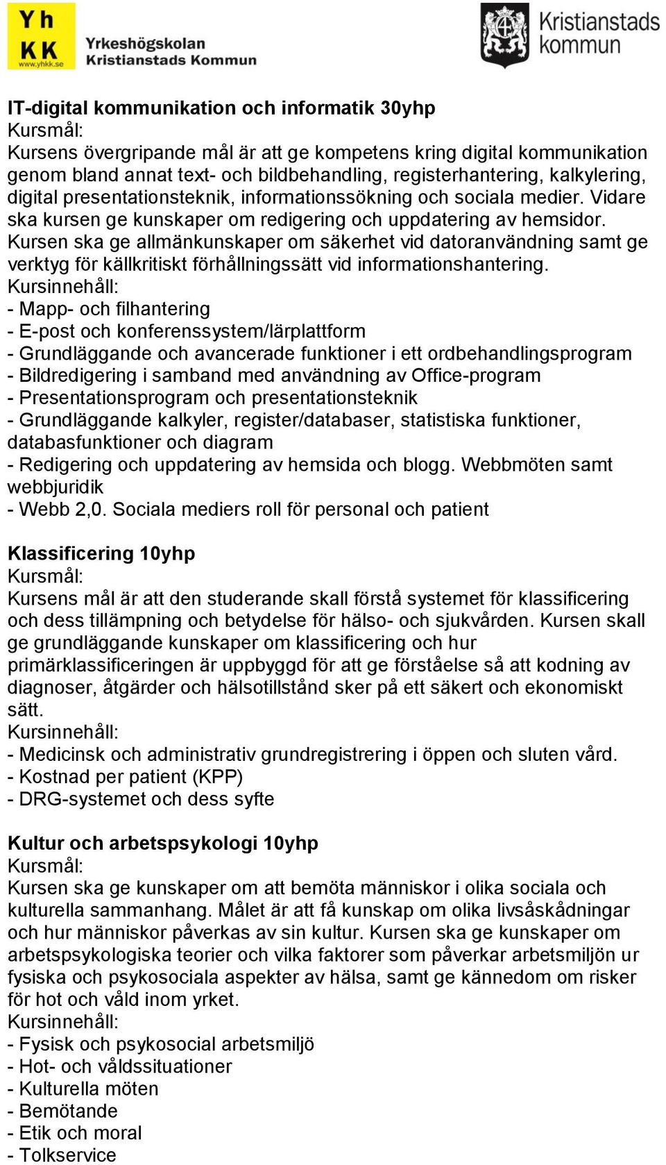 Kursen ska ge allmänkunskaper om säkerhet vid datoranvändning samt ge verktyg för källkritiskt förhållningssätt vid informationshantering.