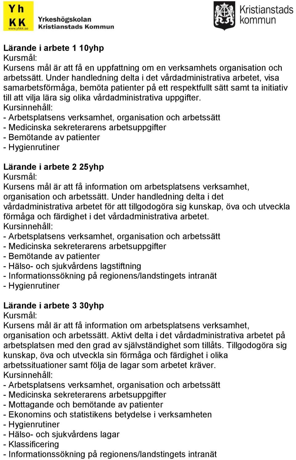 - Bemötande av patienter Lärande i arbete 2 25yhp Kursens mål är att få information om arbetsplatsens verksamhet, organisation och arbetssätt.