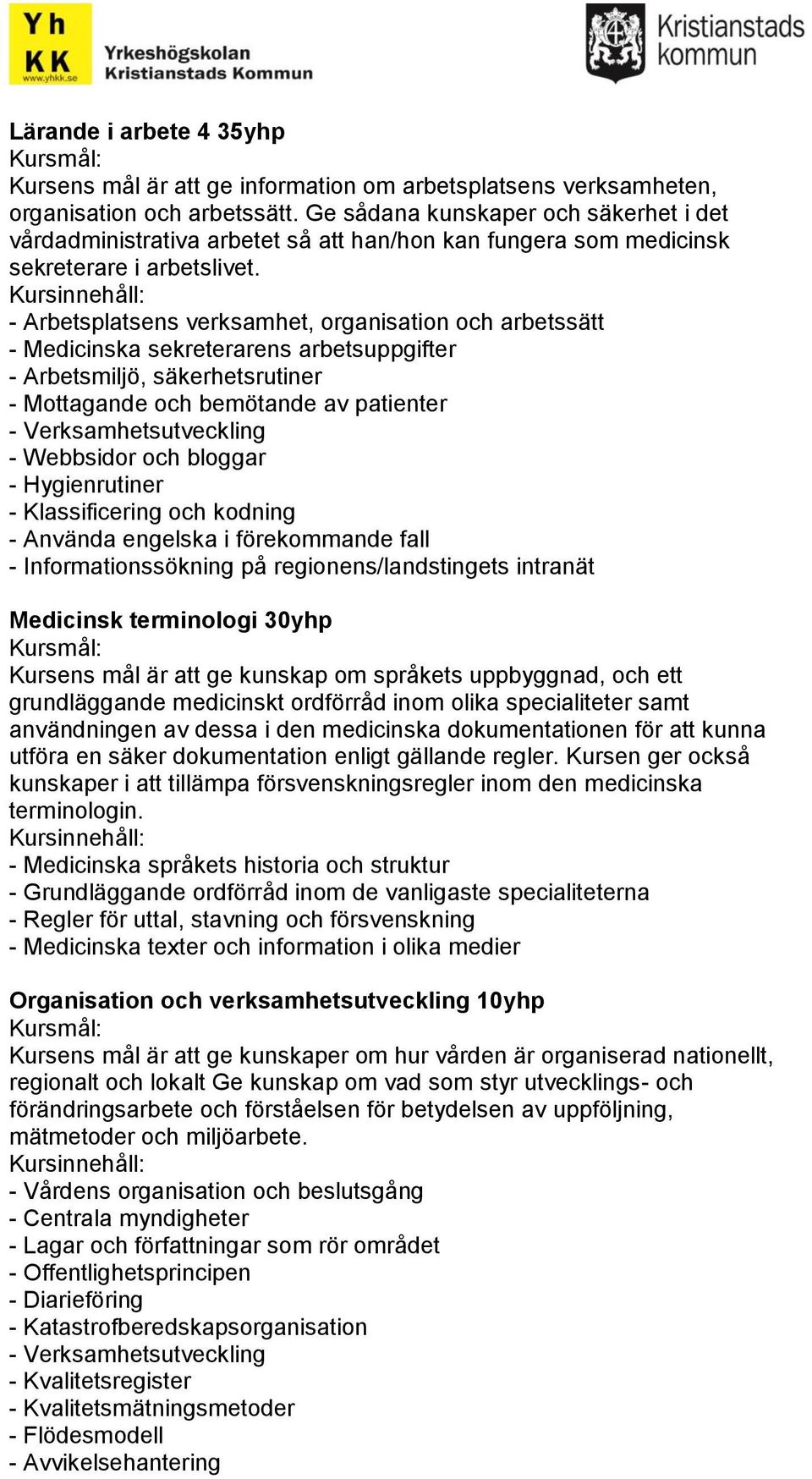 - Arbetsmiljö, säkerhetsrutiner - Mottagande och bemötande av patienter - Verksamhetsutveckling - Webbsidor och bloggar - Klassificering och kodning - Använda engelska i förekommande fall -