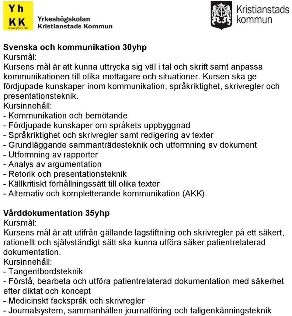 - Kommunikation och bemötande - Fördjupade kunskaper om språkets uppbyggnad - Språkriktighet och skrivregler samt redigering av texter - Grundläggande sammanträdesteknik och utformning av dokument -