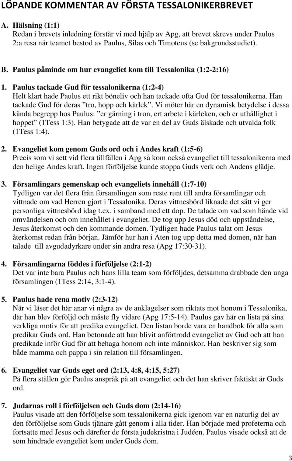 Paulus påminde om hur evangeliet kom till Tessalonika (1:2-2:16) 1. Paulus tackade Gud för tessalonikerna (1:2-4) Helt klart hade Paulus ett rikt böneliv och han tackade ofta Gud för tessalonikerna.