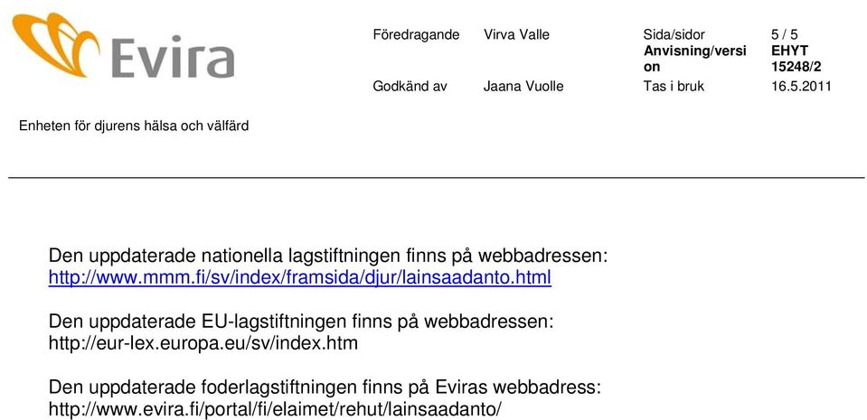 html Den uppdaterade EU-lagstiftningen finns på webbadressen: http://eur-lex.europa.