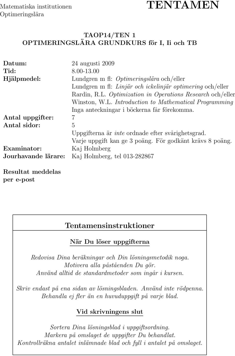 Antal uppgifter: 7 Antal sidor: 5 Uppgifterna är inte ordnade efter svårighetsgrad. Varje uppgift kan ge 3 poäng. För godkänt krävs 8 poäng.