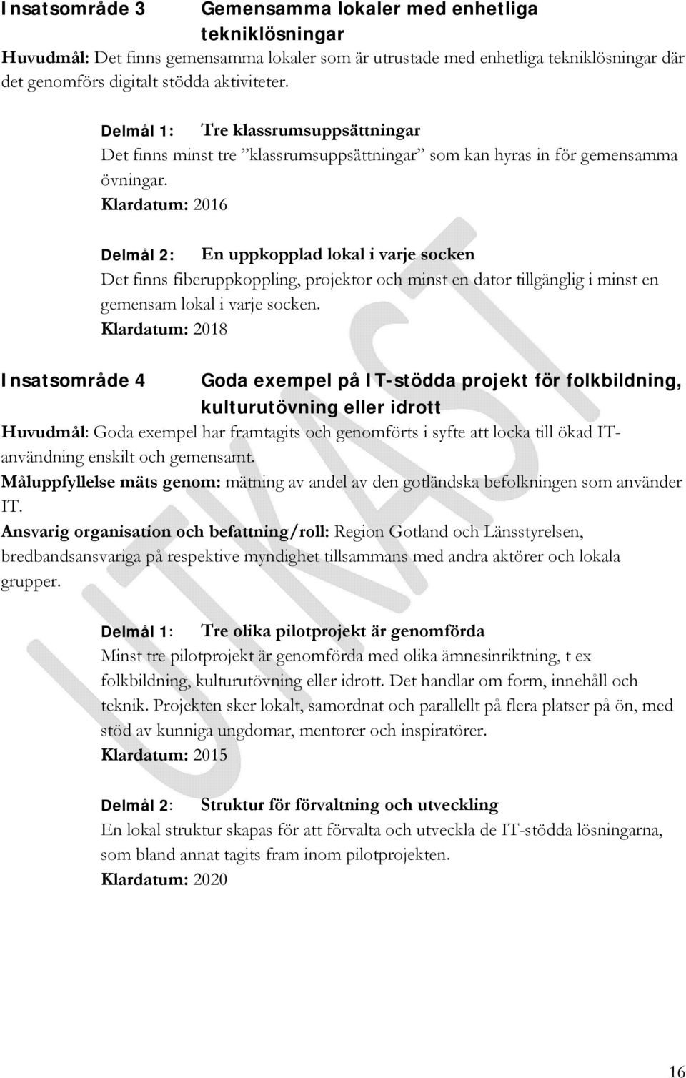 Delmål 2: En uppkopplad lokal i varje socken Det finns fiberuppkoppling, projektor och minst en dator tillgänglig i minst en gemensam lokal i varje socken.