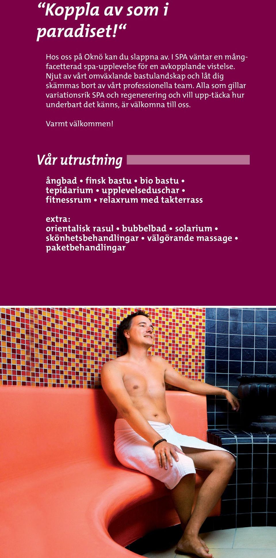Alla som gillar variationsrik SPA och regenerering och vill upp-täcka hur underbart det känns, är välkomna till oss. Varmt välkommen!