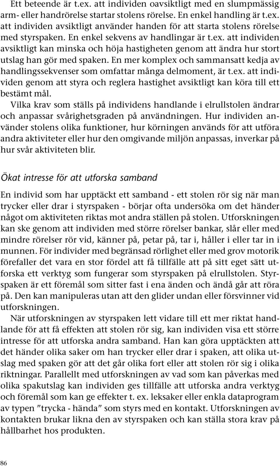 En mer komplex och sammansatt kedja av handlingssekvenser som omfattar många delmoment, är t.ex. att individen genom att styra och reglera hastighet avsiktligt kan köra till ett bestämt mål.