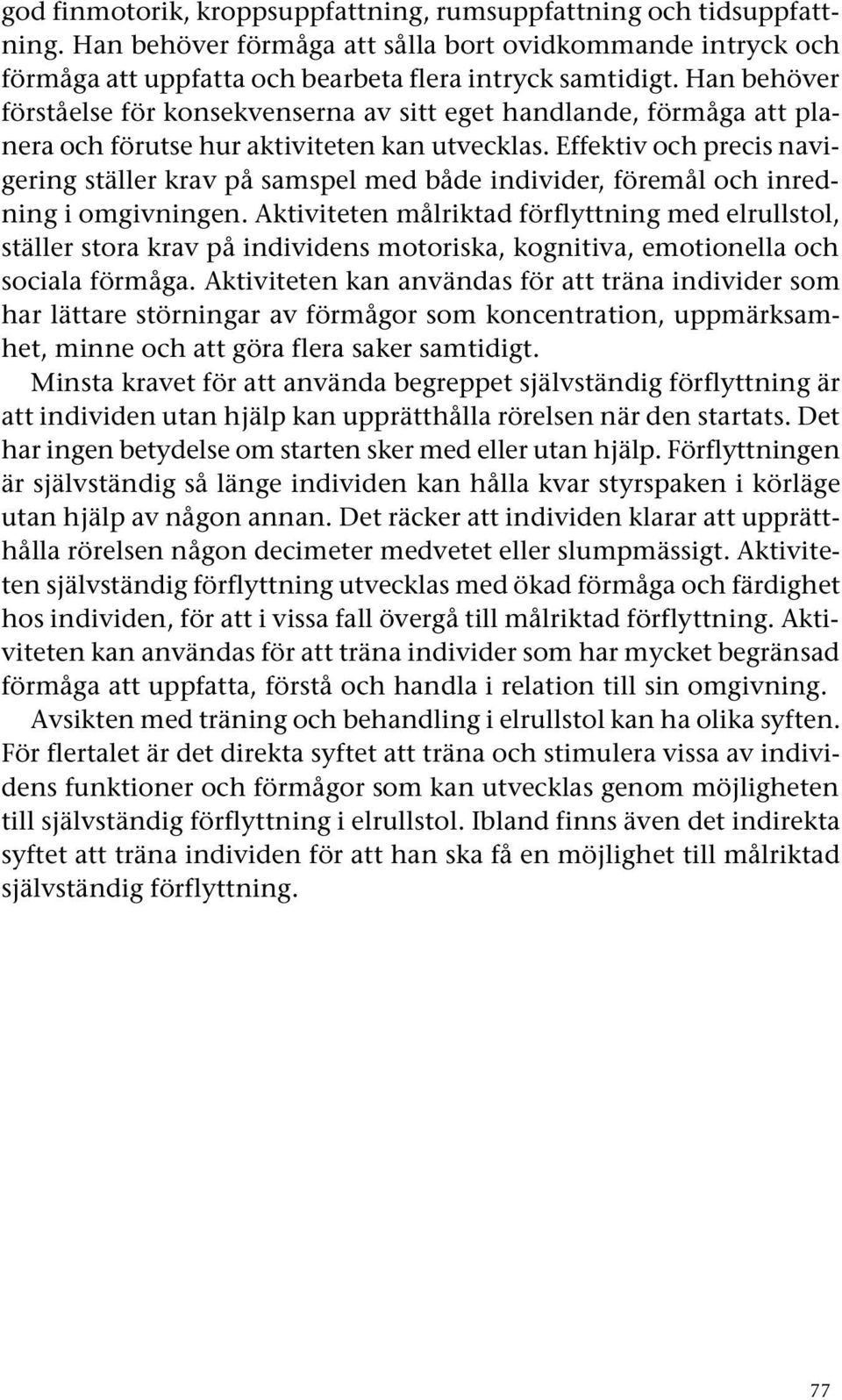 Effektiv och precis navigering ställer krav på samspel med både individer, föremål och inredning i omgivningen.