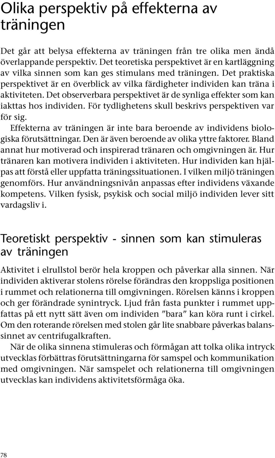 Det observerbara perspektivet är de synliga effekter som kan iakttas hos individen. För tydlighetens skull beskrivs perspektiven var för sig.