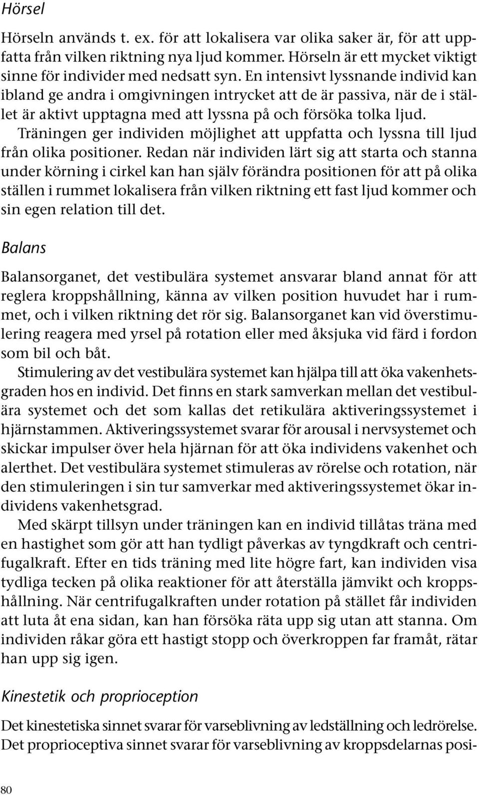 Träningen ger individen möjlighet att uppfatta och lyssna till ljud från olika positioner.