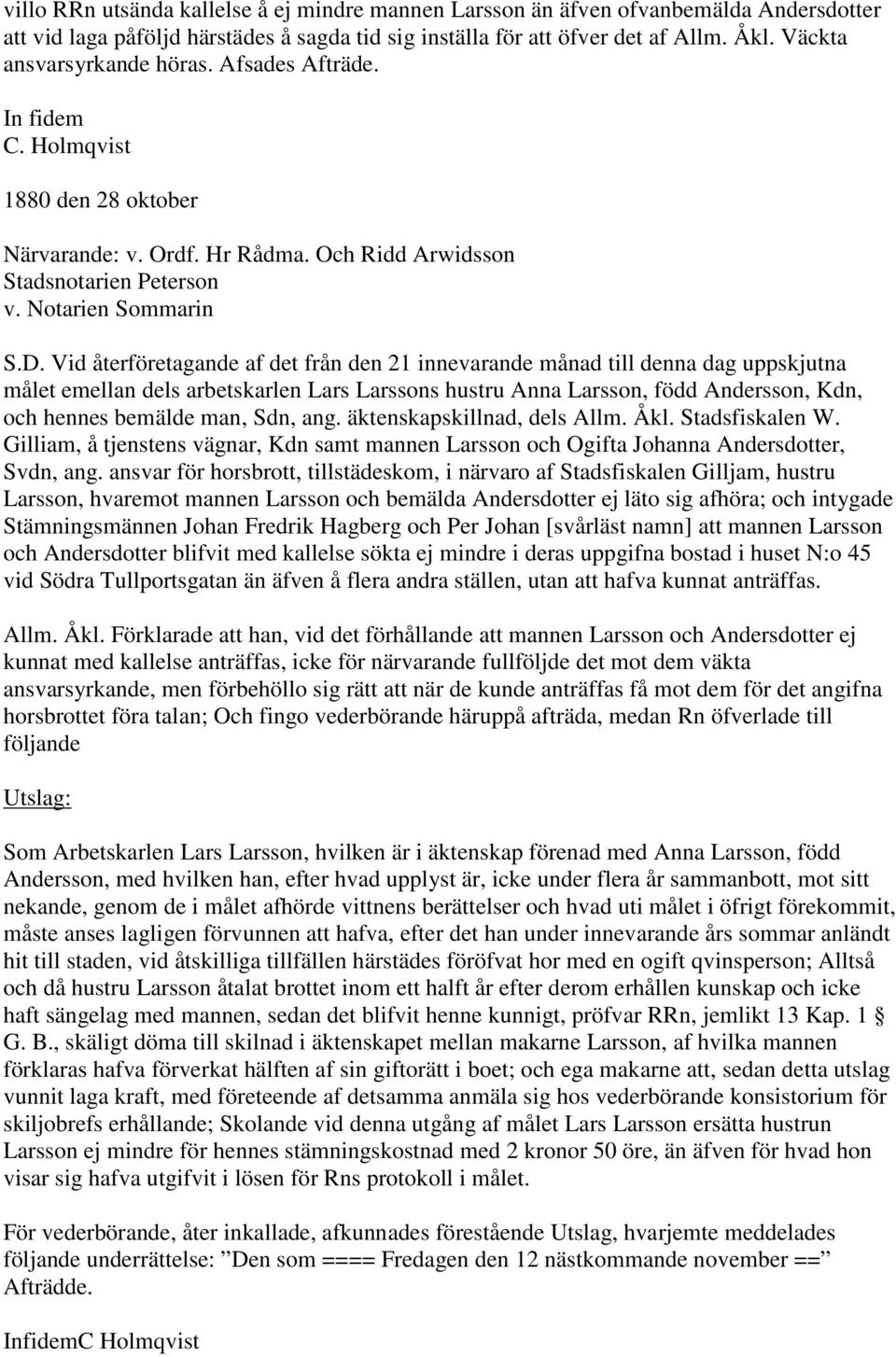 Vid återföretagande af det från den 21 innevarande månad till denna dag uppskjutna målet emellan dels arbetskarlen Lars Larssons hustru Anna Larsson, född Andersson, Kdn, och hennes bemälde man, Sdn,