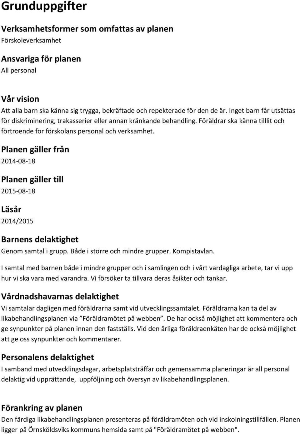 Planen gäller från 2014-08-18 Planen gäller till Läsår 2014/2015 Barnens delaktighet Genom samtal i grupp. Både i större och mindre grupper. Kompistavlan.