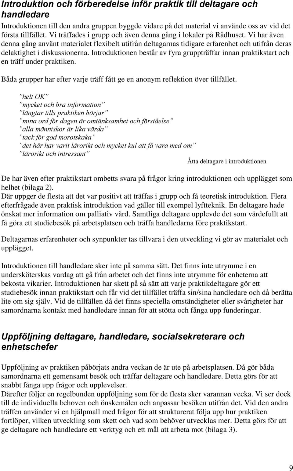 Vi har även denna gång använt materialet flexibelt utifrån deltagarnas tidigare erfarenhet och utifrån deras delaktighet i diskussionerna.