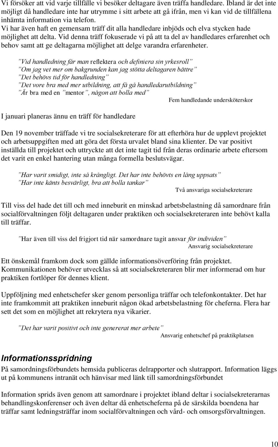 Vi har även haft en gemensam träff dit alla handledare inbjöds och elva stycken hade möjlighet att delta.