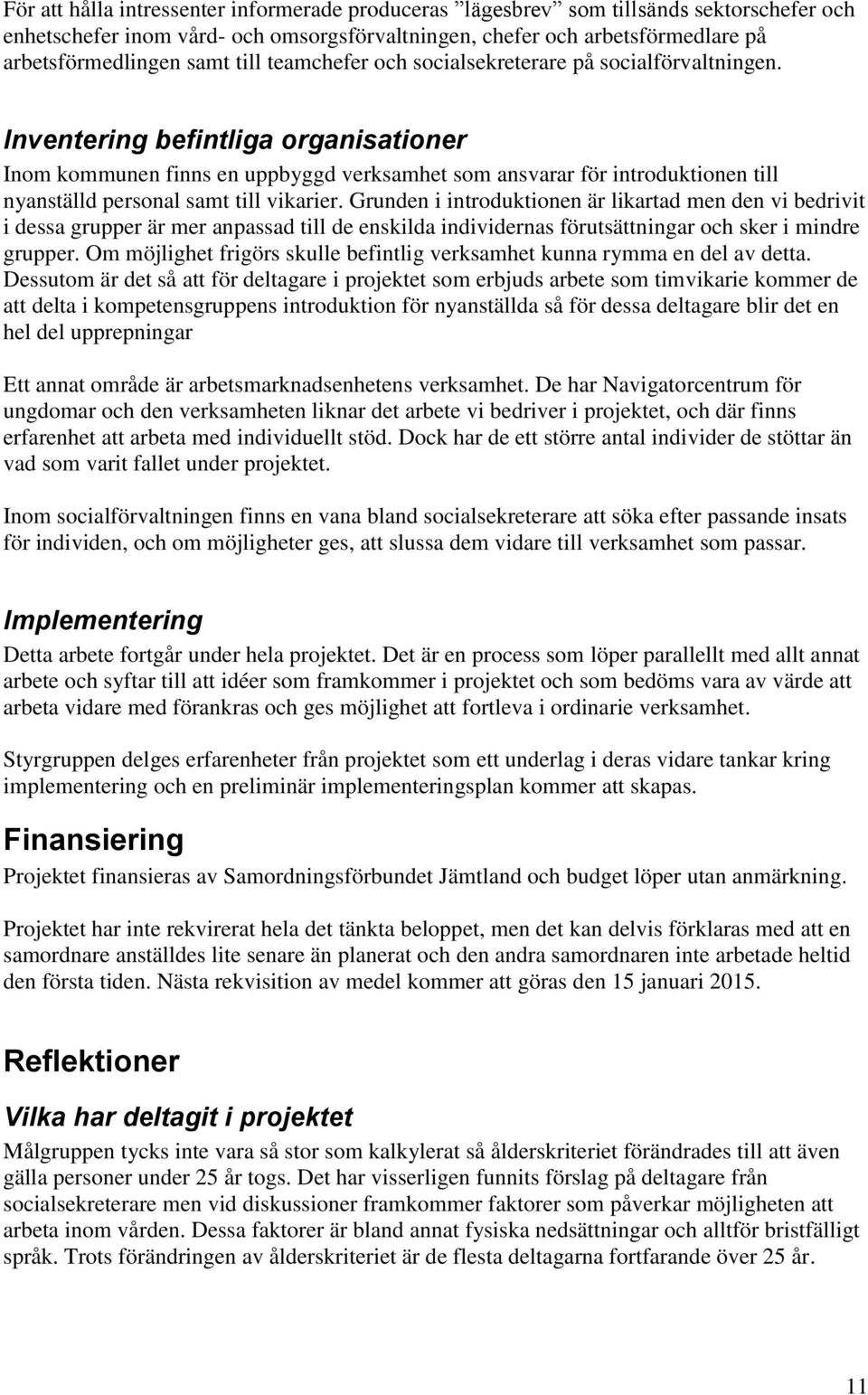 Inventering befintliga organisationer Inom kommunen finns en uppbyggd verksamhet som ansvarar för introduktionen till nyanställd personal samt till vikarier.