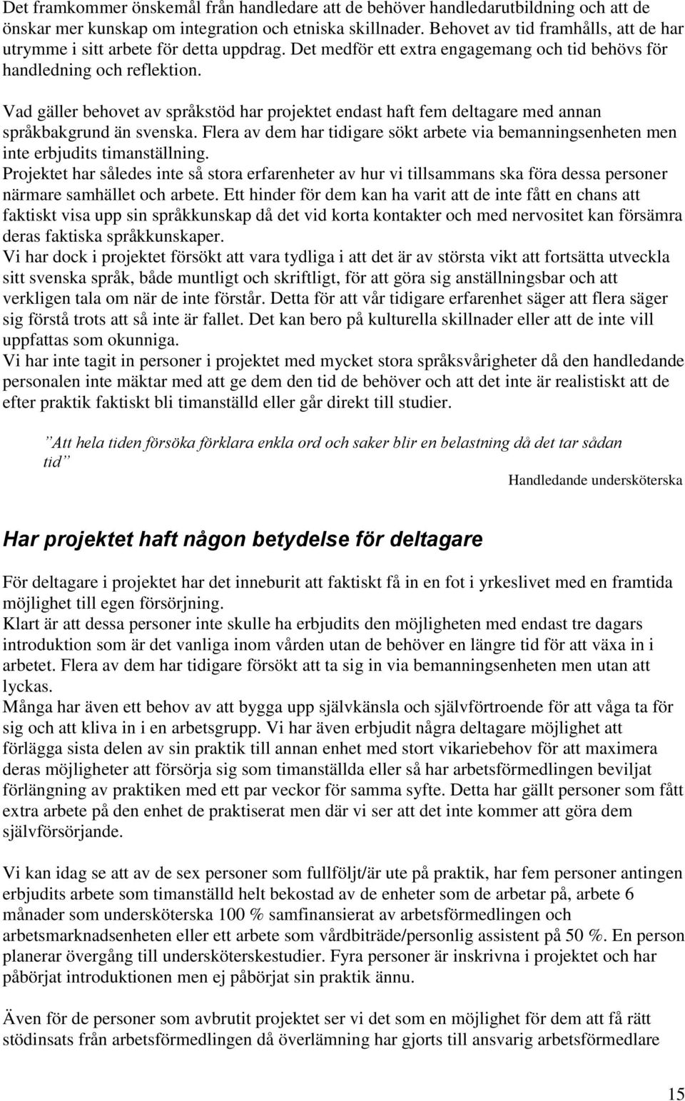 Vad gäller behovet av språkstöd har projektet endast haft fem deltagare med annan språkbakgrund än svenska.