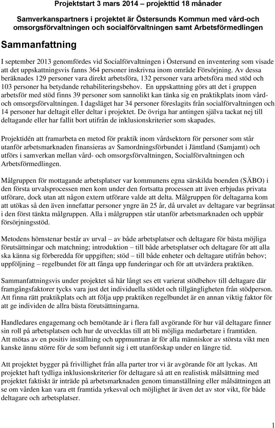 Av dessa beräknades 129 personer vara direkt arbetsföra, 132 personer vara arbetsföra med stöd och 103 personer ha betydande rehabiliteringsbehov.