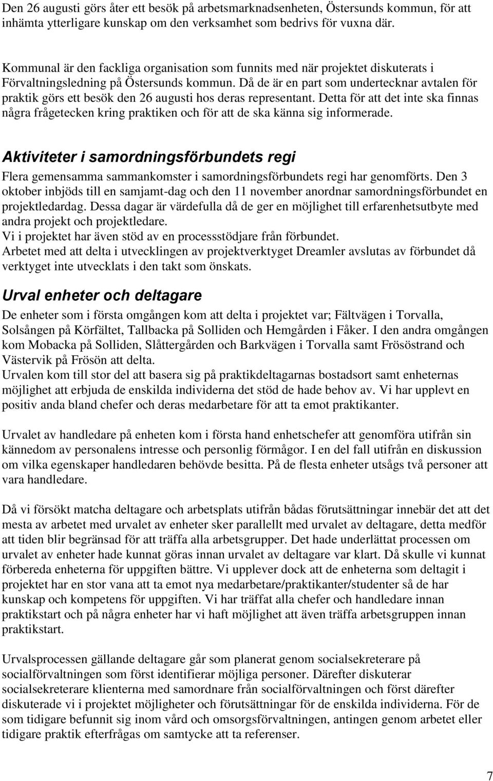 Då de är en part som undertecknar avtalen för praktik görs ett besök den 26 augusti hos deras representant.