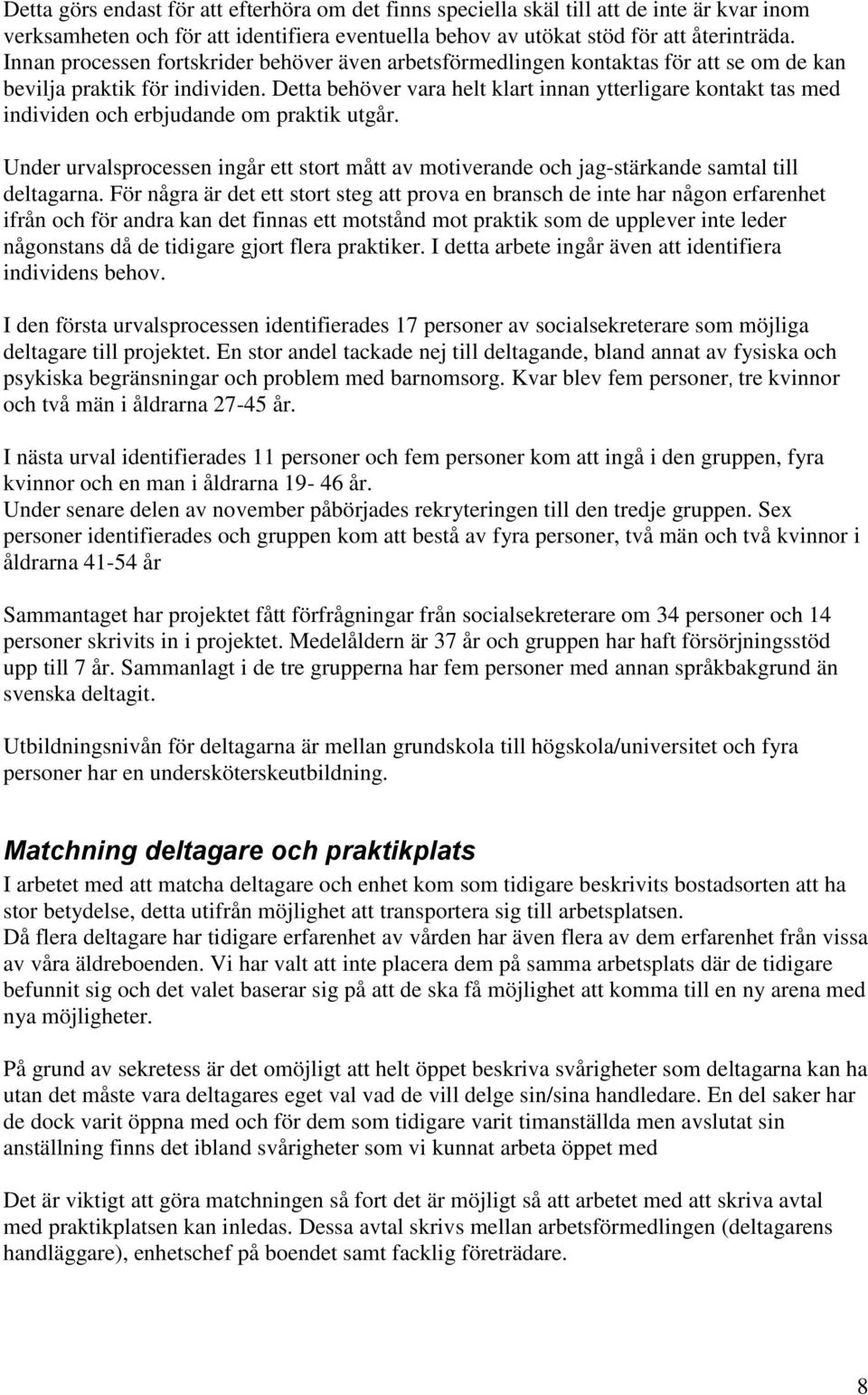Detta behöver vara helt klart innan ytterligare kontakt tas med individen och erbjudande om praktik utgår.