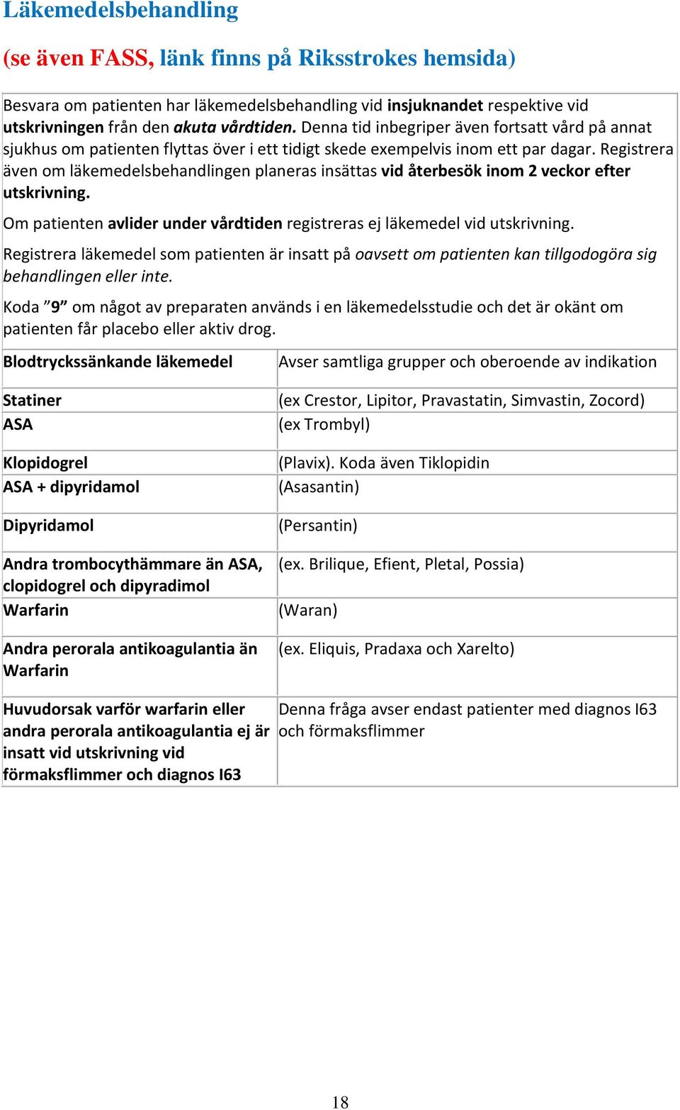 Registrera även om läkemedelsbehandlingen planeras insättas vid återbesök inom 2 veckor efter utskrivning. Om patienten avlider under vårdtiden registreras ej läkemedel vid utskrivning.