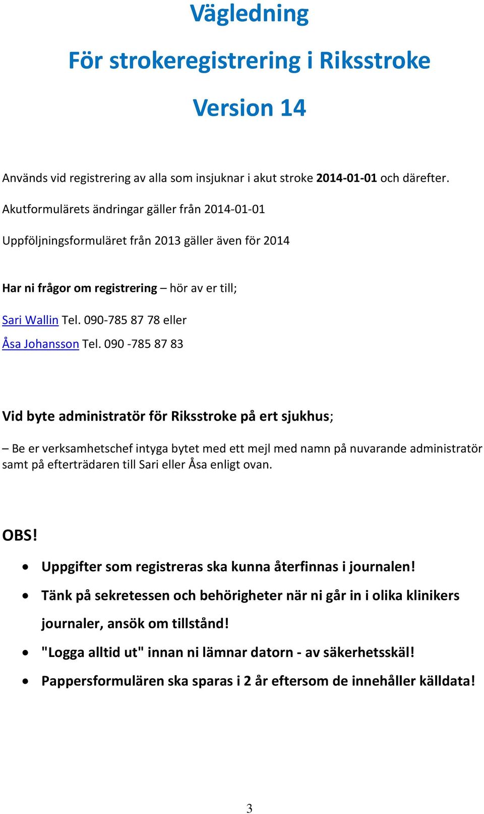 090-785 87 78 eller Åsa Johansson Tel.