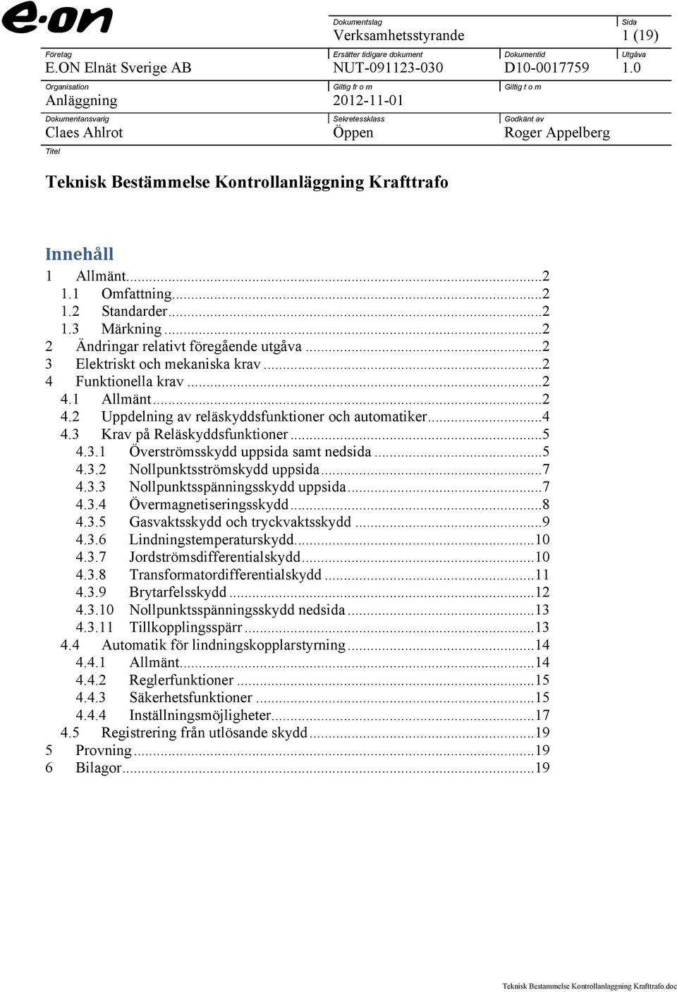 Sida Innehåll 1 Allmänt...2 1.1 Omfattning...2 1.2 Standarder...2 1.3 Märkning...2 2 Ändringar relativt föregående utgåva...2 3 Elektriskt och mekaniska krav...2 4 