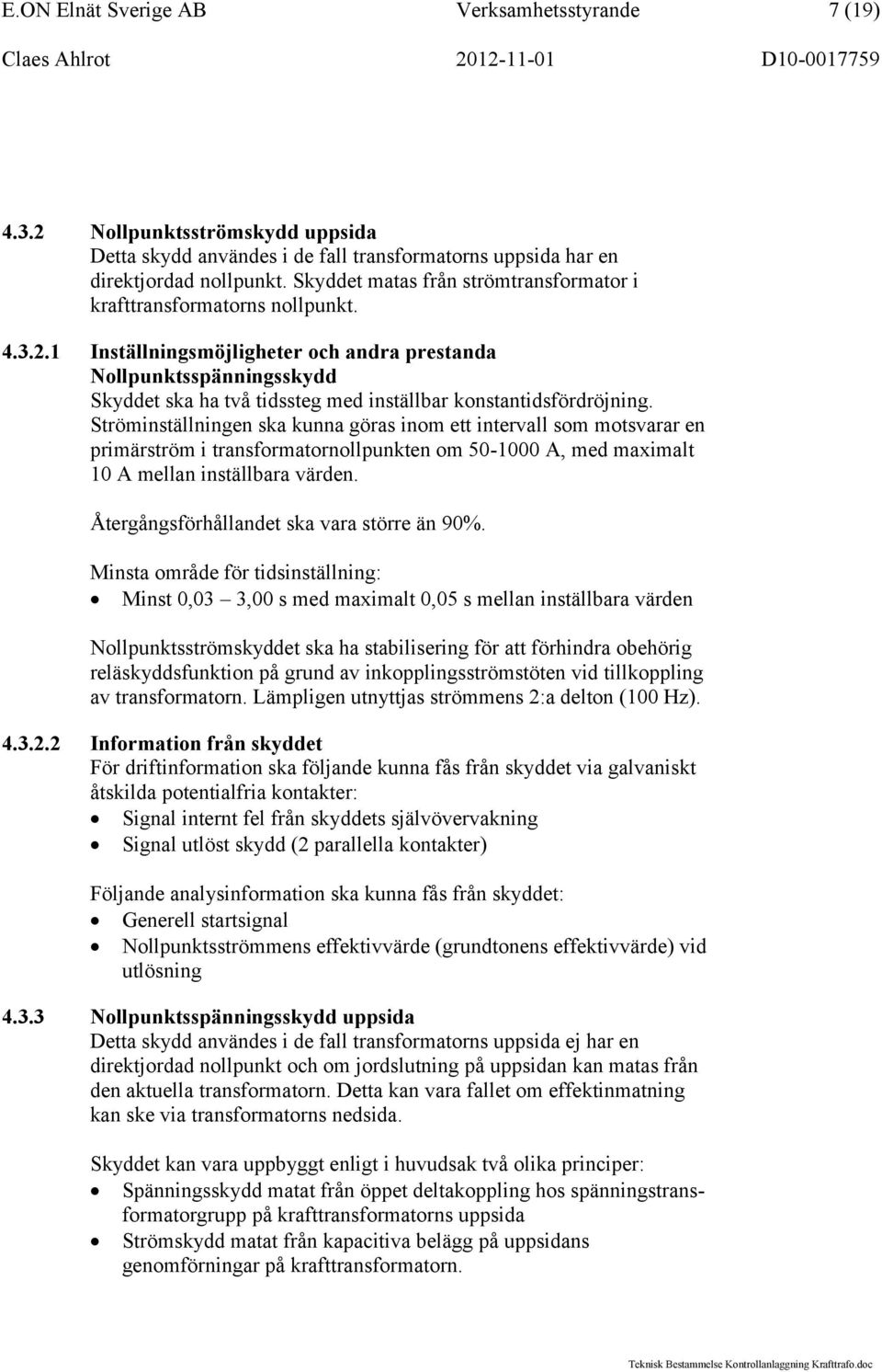 1 Inställningsmöjligheter och andra prestanda Nollpunktsspänningsskydd Skyddet ska ha två tidssteg med inställbar konstantidsfördröjning.