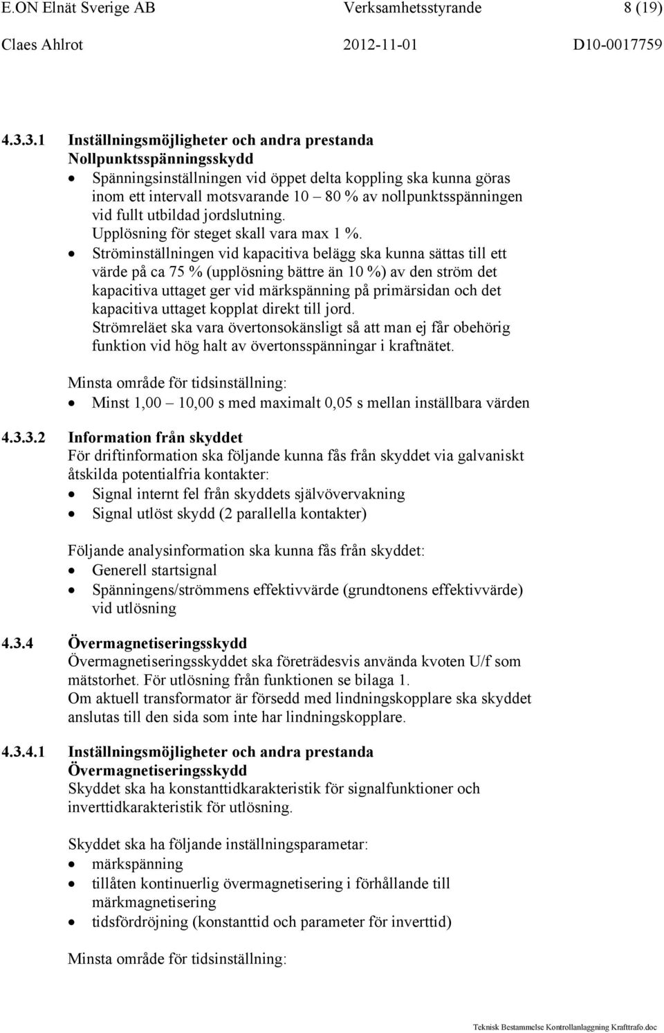 vid fullt utbildad jordslutning. Upplösning för steget skall vara max 1 %.