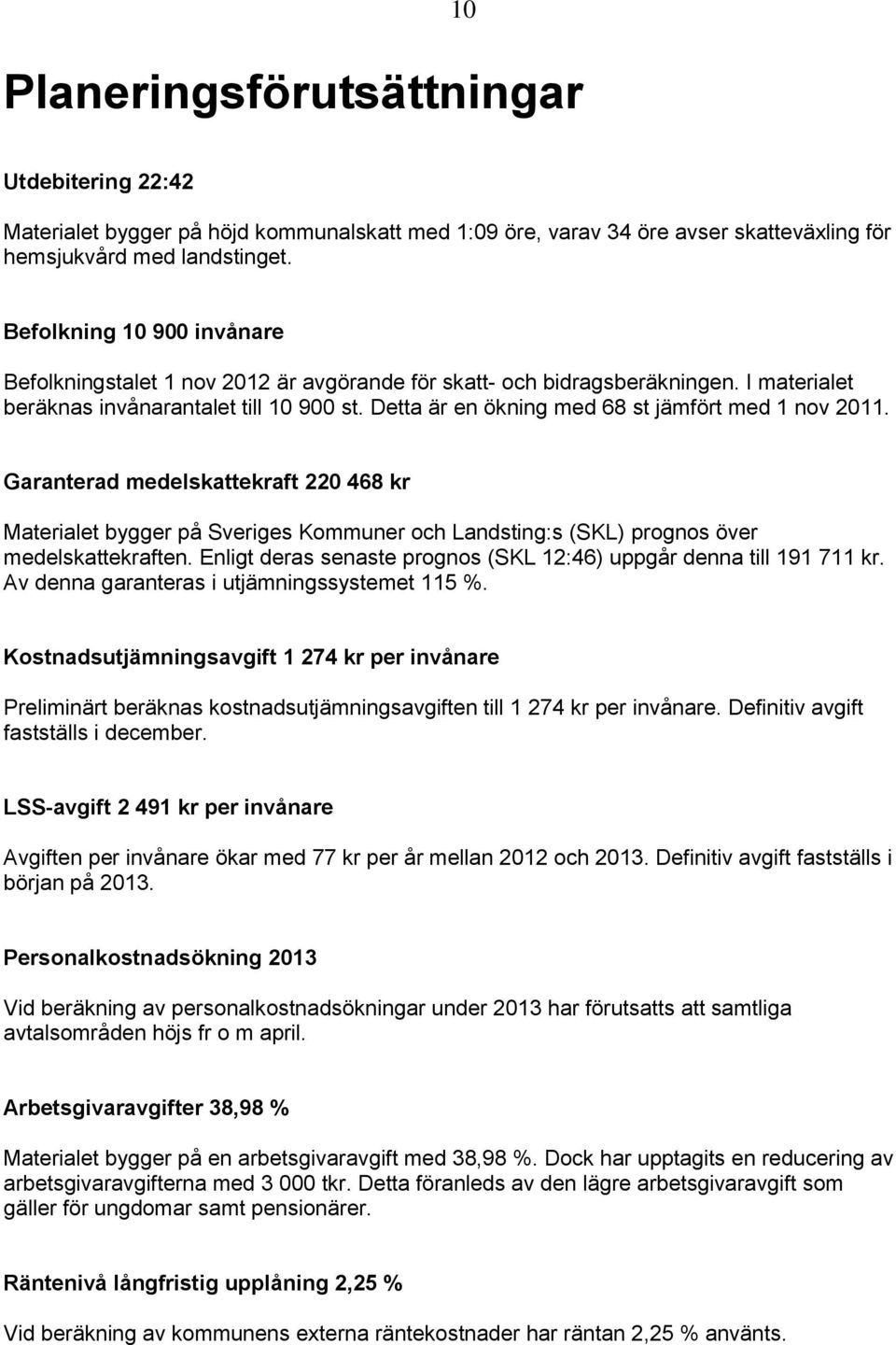 Detta är en ökning med 68 st jämfört med 1 nov 2011. Garanterad medelskattekraft 220 468 kr Materialet bygger på Sveriges Kommuner och Landsting:s (SKL) prognos över medelskattekraften.