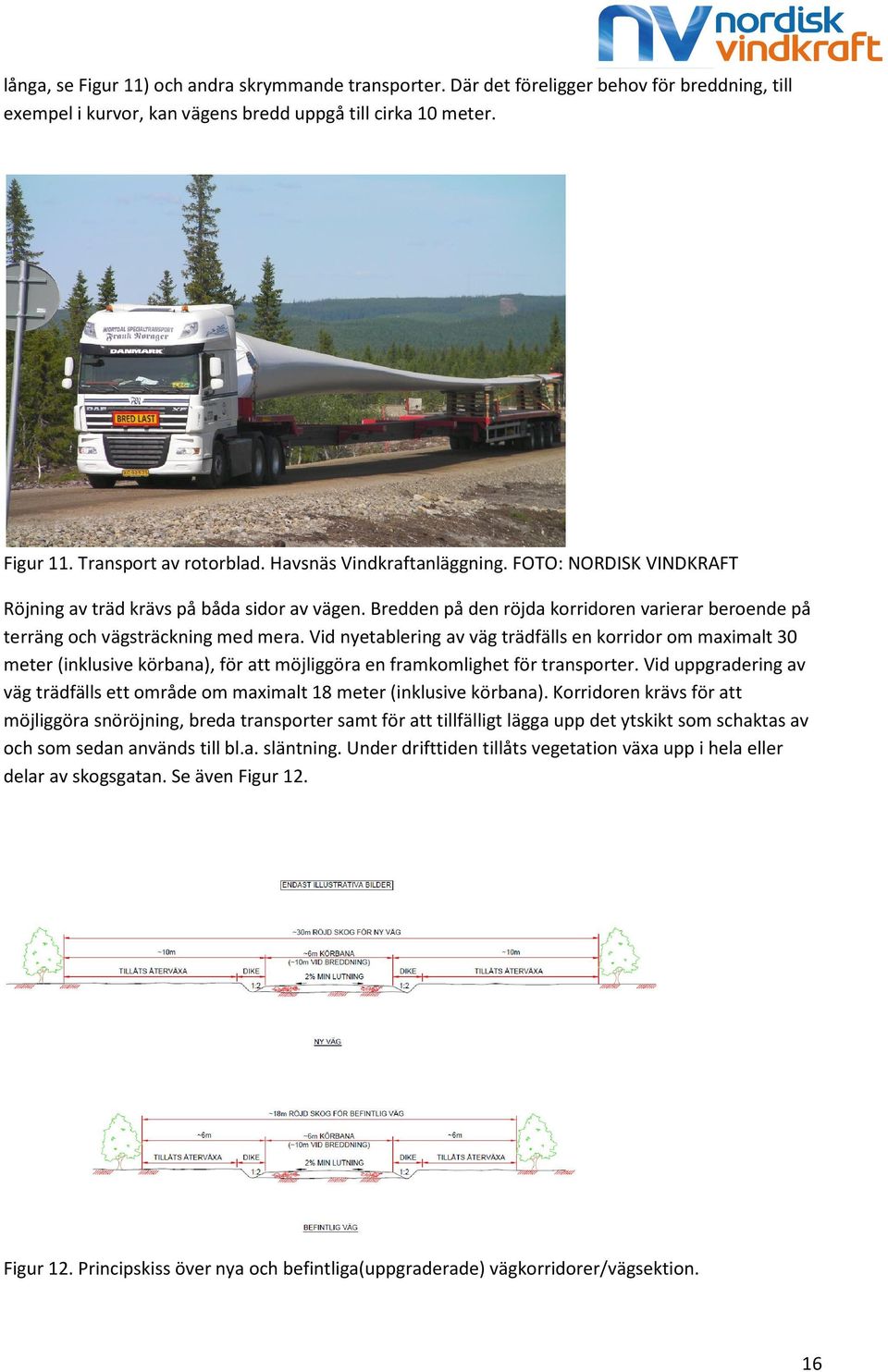 Vid nyetablering av väg trädfälls en korridor om maximalt 30 meter (inklusive körbana), för att möjliggöra en framkomlighet för transporter.