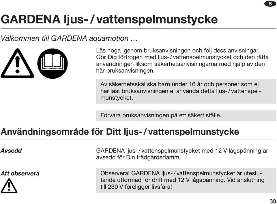 Av säkerhetsskäl ska bar uder 16 år och persoer som ej har läst bruksavisige ej aväda detta ljus- / vattespelmustycket. Förvara bruksavisige på ett säkert ställe.
