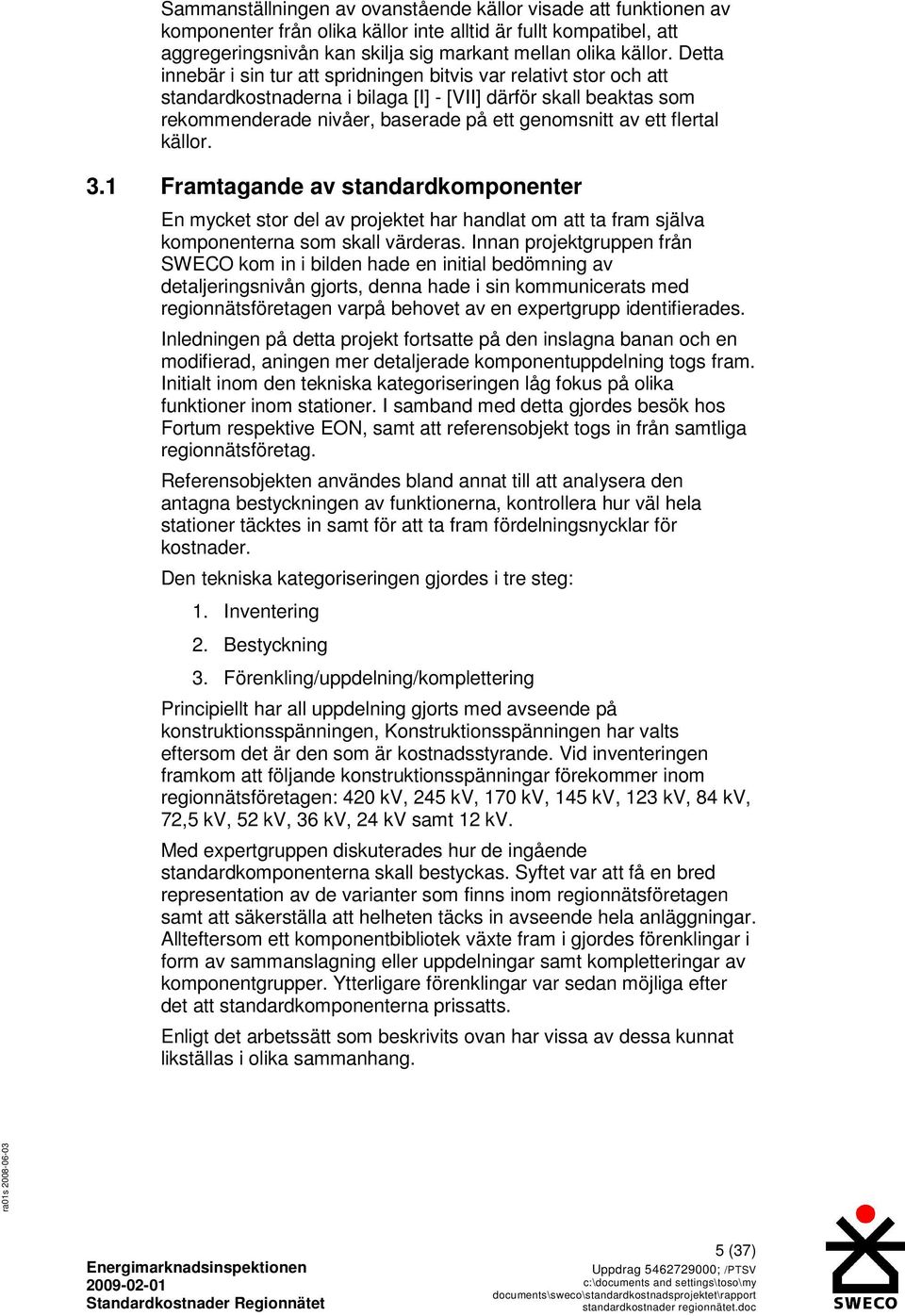 flertal källor. 3.1 Framtagande av standardkomponenter En mycket stor del av projektet har handlat om att ta fram själva komponenterna som skall värderas.