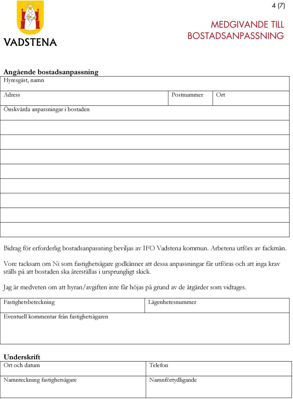 Vore tacksam om Ni som fastighetsägare godkänner att dessa anpassningar får utföras och att inga krav ställs på att bostaden ska återställas i ursprungligt skick.