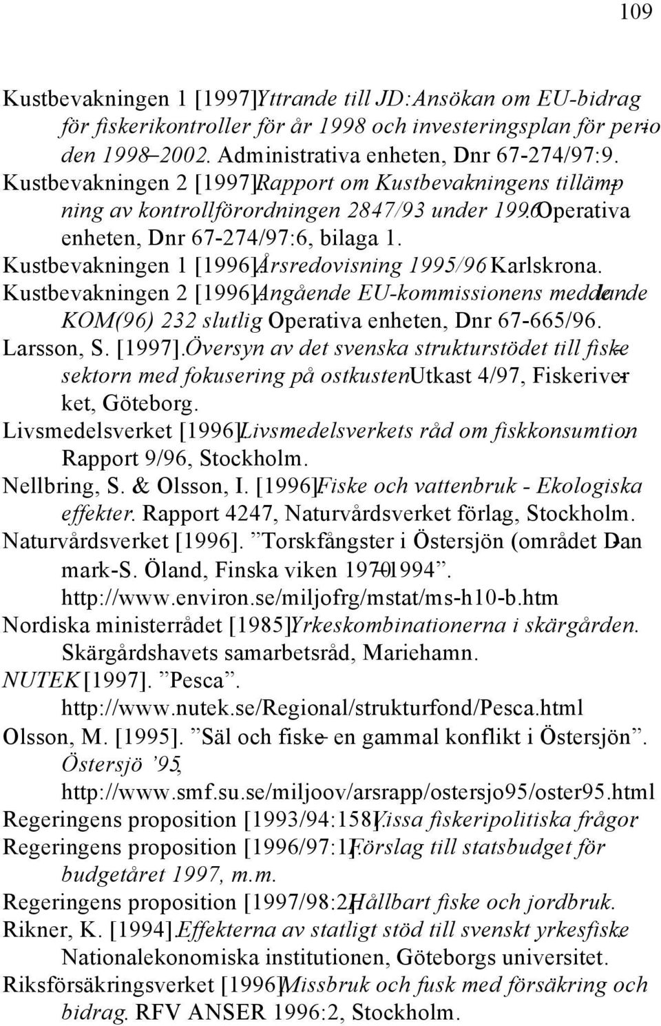 Årsredovisning 1995/96. Karlskrona. Kustbevakningen 2 [1996]. Angående EU-kommissionens medde lande KOM(96) 232 slutlig. Operativa enheten, Dnr 67-665/96. Larsson, S. [1997].