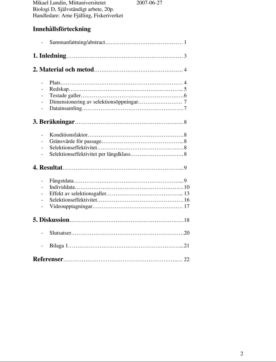.. 8 - Selektionseffektivitet.. 8 - Selektionseffektivitet per längdklass.. 8 4. Resultat... 9 - Fångstdata... 9 - Individdata.
