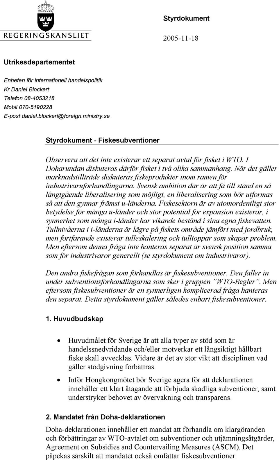 När det gäller marknadstillträde diskuteras fiskeprodukter inom ramen för industrivaruförhandlingarna.