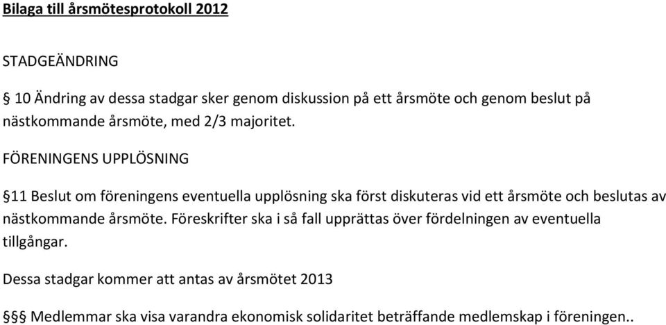 FÖRENINGENS UPPLÖSNING 11 Beslut om föreningens eventuella upplösning ska först diskuteras vid ett årsmöte och beslutas av