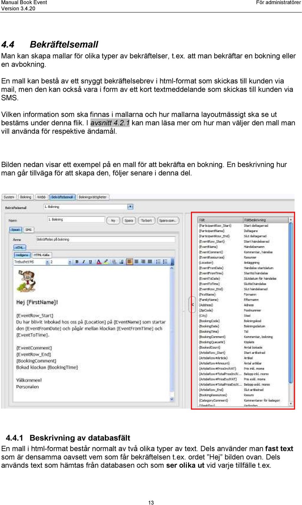 Vilken information som ska finnas i mallarna och hur mallarna layoutmässigt ska se ut bestäms under denna flik. I avsnitt 4.2.