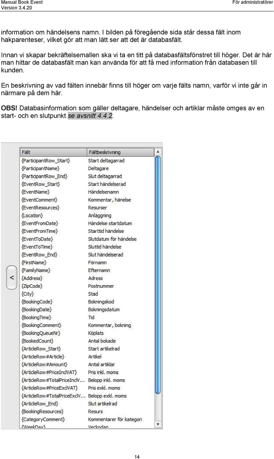 Det är här man hittar de databasfält man kan använda för att få med information från databasen till kunden.