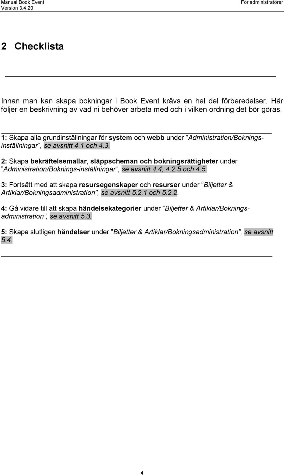 2: Skapa bekräftelsemallar, släppscheman och bokningsrättigheter under Administration/Boknings-inställningar, se avsnitt 4.4, 4.2.5 