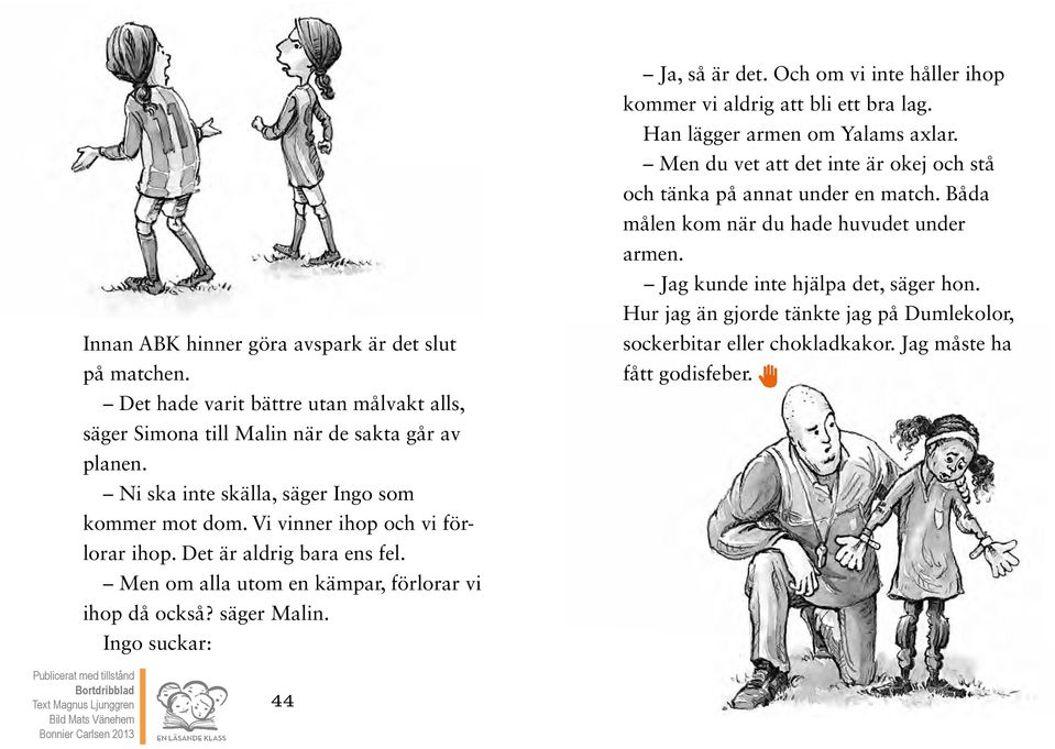 säger Malin. Ingo suckar: Ja, så är det. Och om vi inte håller ihop kommer vi aldrig att bli ett bra lag. Han lägger armen om Yalams axlar.