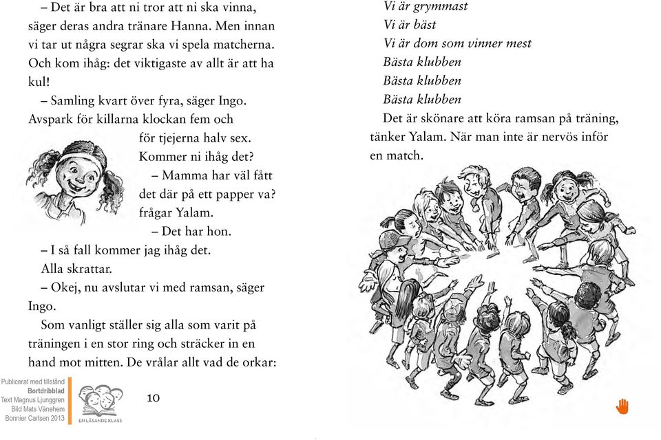 I så fall kommer jag ihåg det. Alla skrattar. Okej, nu avslutar vi med ramsan, säger Ingo. Som vanligt ställer sig alla som varit på träningen i en stor ring och sträcker in en hand mot mitten.