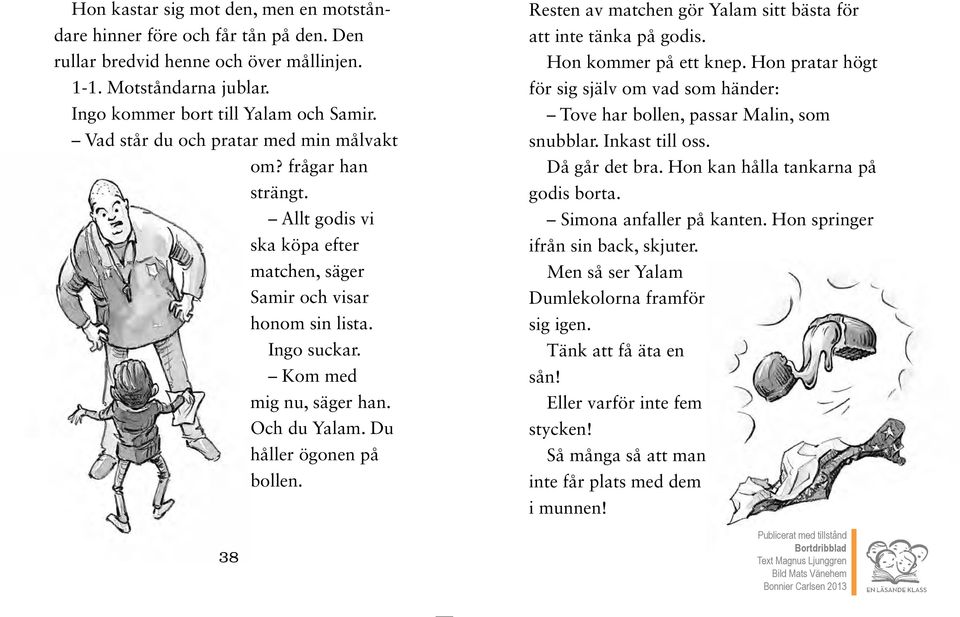 Du håller ögonen på bollen. 38 Resten av matchen gör Yalam sitt bästa för att inte tänka på godis. Hon kommer på ett knep.