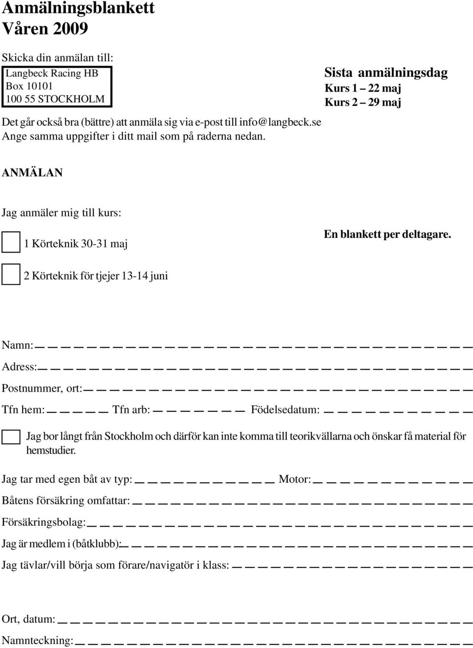 2 Körteknik för tjejer 13-14 juni Namn: Adress: Postnummer, ort: Tfn hem: Tfn arb: Födelsedatum: Jag bor långt från Stockholm och därför kan inte komma till teorikvällarna och önskar få