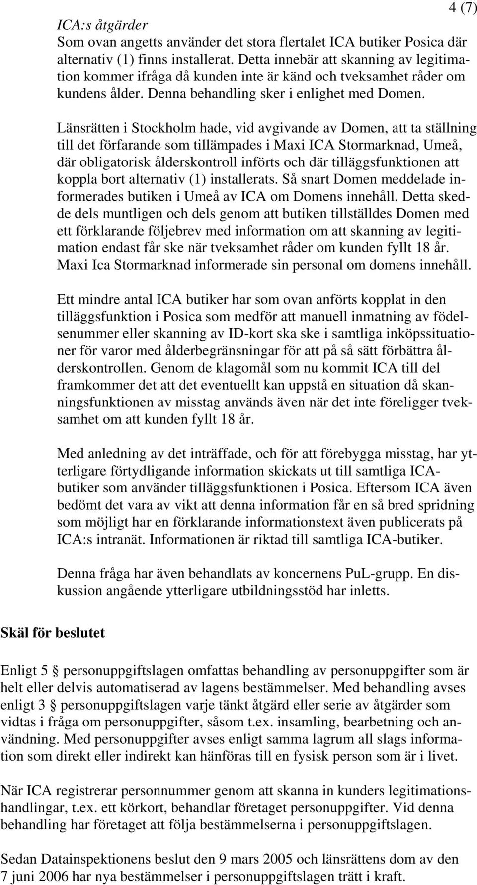 Länsrätten i Stockholm hade, vid avgivande av Domen, att ta ställning till det förfarande som tillämpades i Maxi ICA Stormarknad, Umeå, där obligatorisk ålderskontroll införts och där