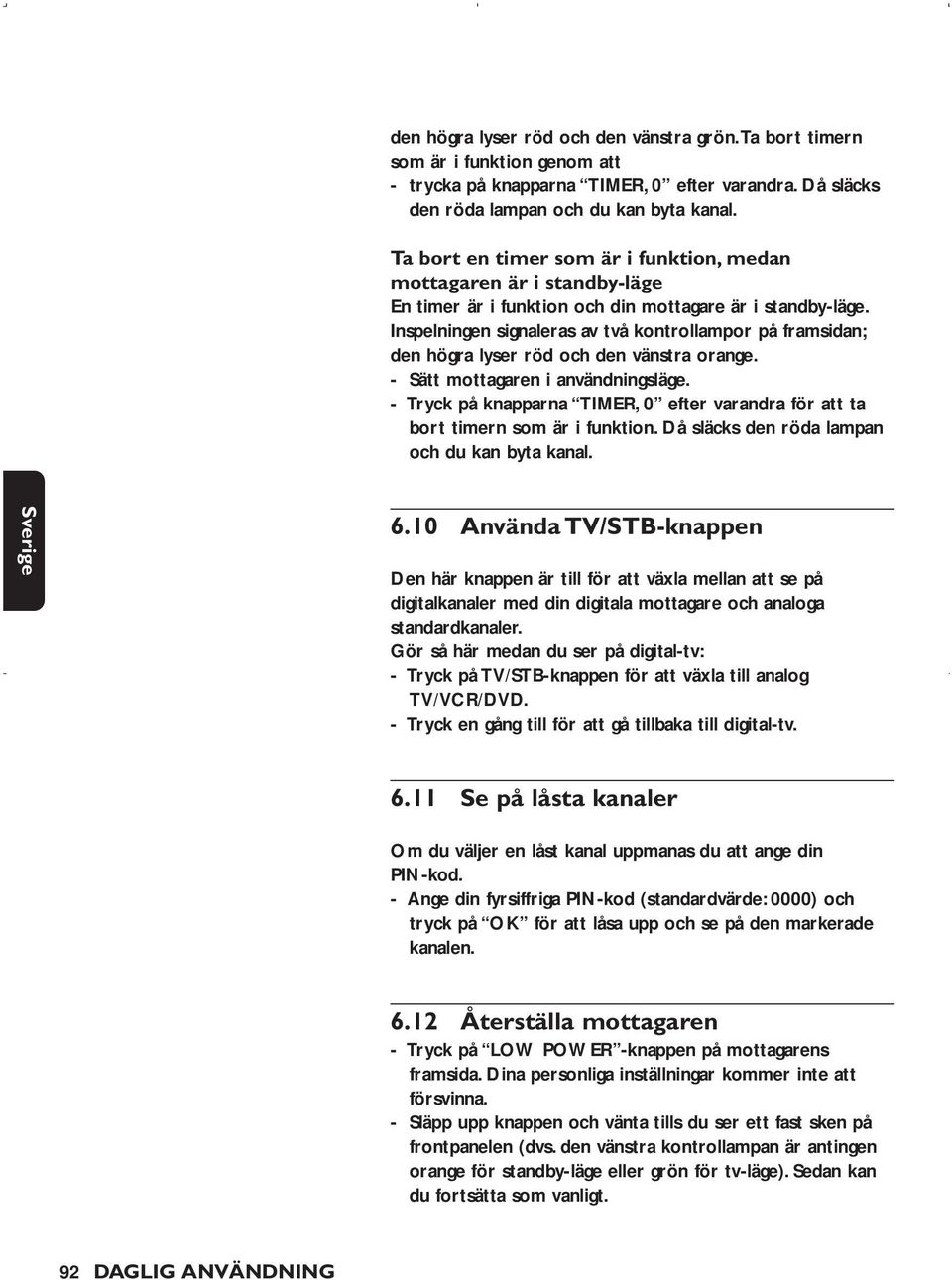 Inspelningen signaleras av två kontrollampor på framsidan; den högra lyser röd och den vänstra orange. - Sätt mottagaren i användningsläge.