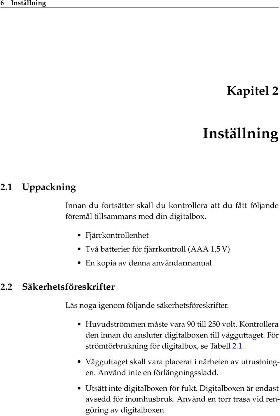 Huvudströmmen måste vara 90 till 250 volt. Kontrollera den innan du ansluter digitalboxen till vägguttaget. För strömförbrukning för digitalbox, se Tabell 2.1.
