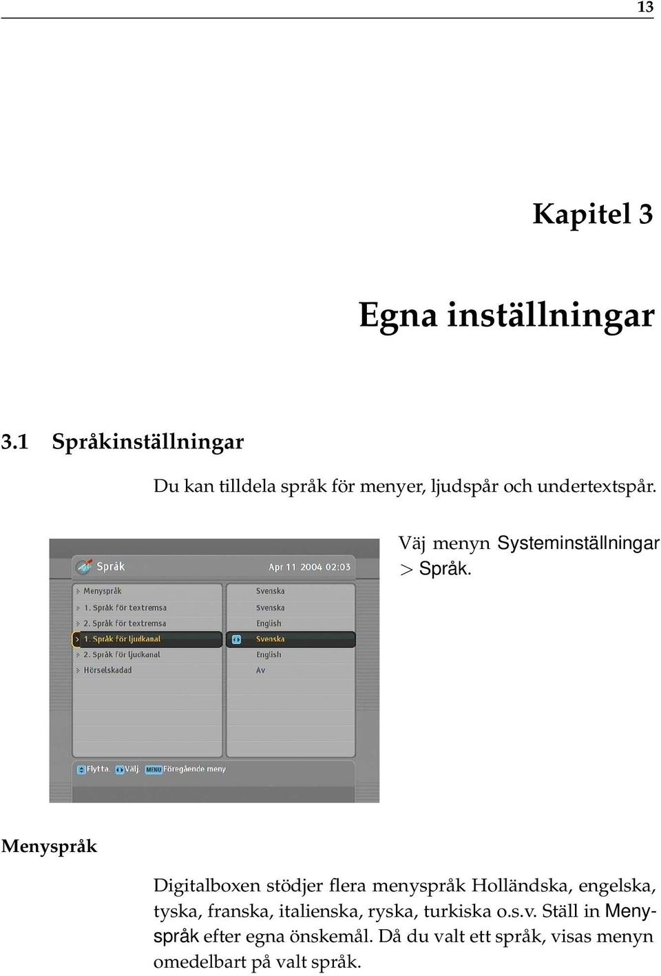 Väj menyn Systeminställningar > Språk.
