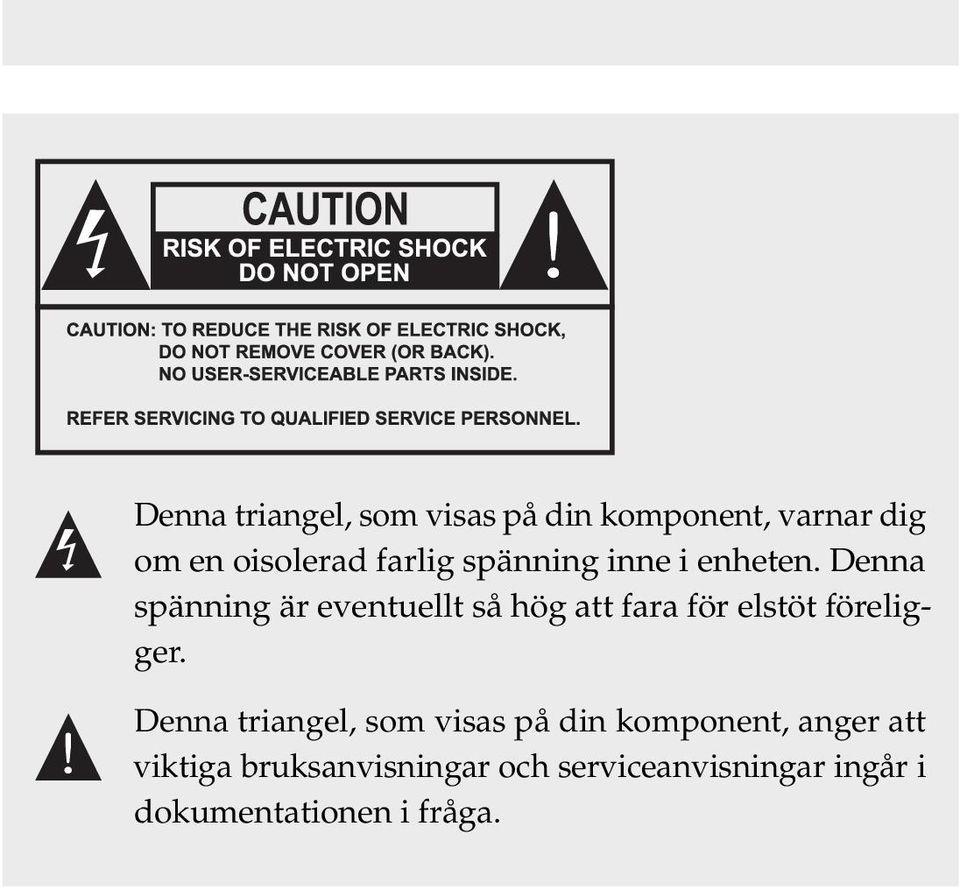 Denna spänning är eventuellt så hög att fara för elstöt föreligger.