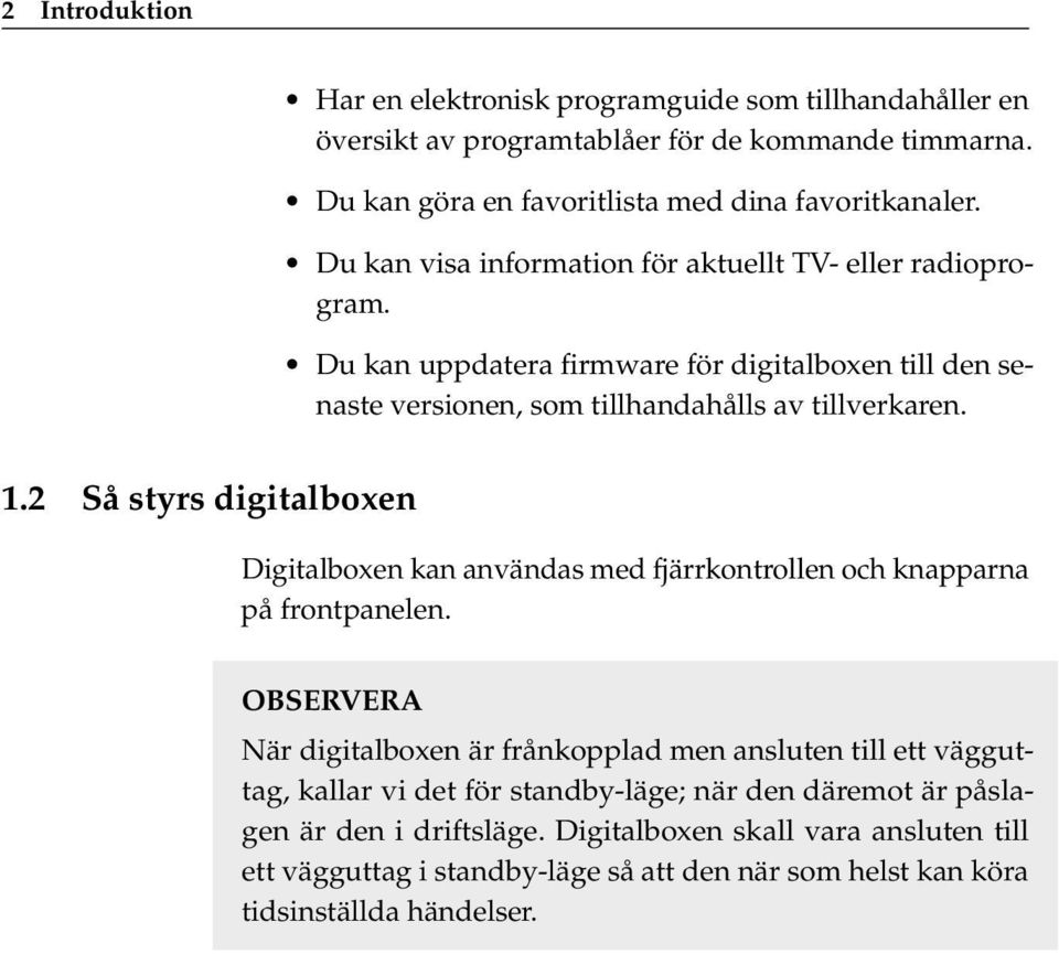 2 Så styrs digitalboxen Digitalboxen kan användas med fjärrkontrollen och knapparna på frontpanelen.